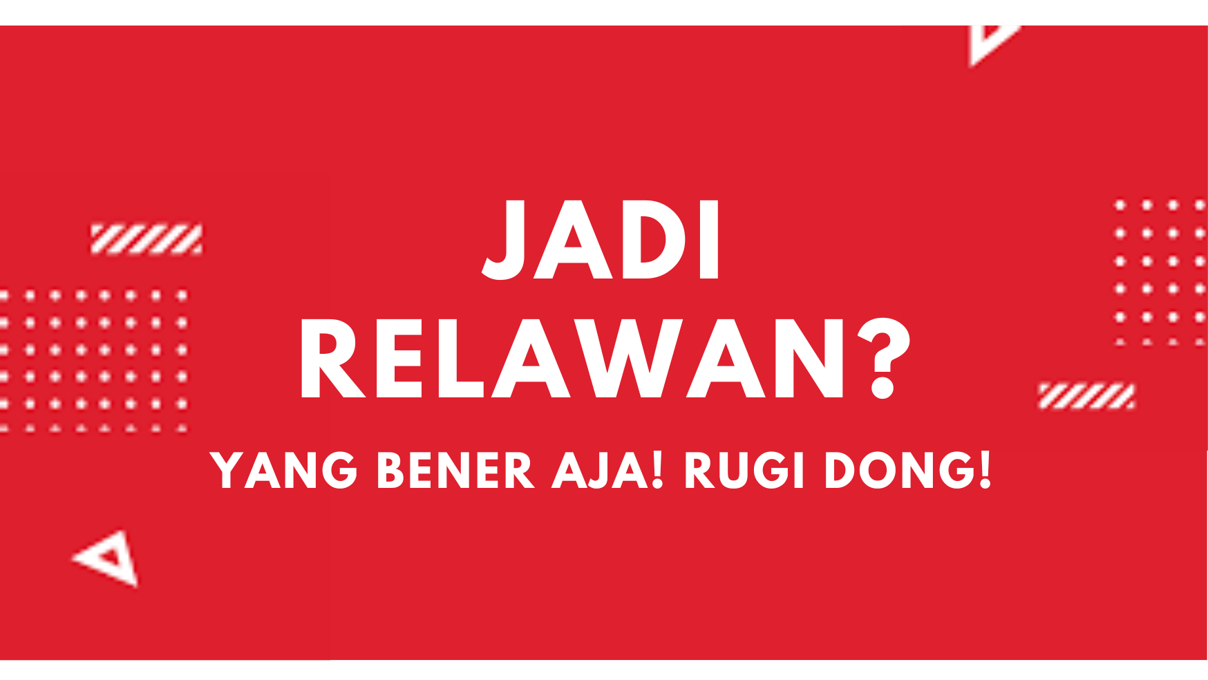 Jadi Relawan? Yang Bener Aja! Rugi Dong!